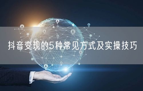 抖音变现的5种常见方式及实操技巧