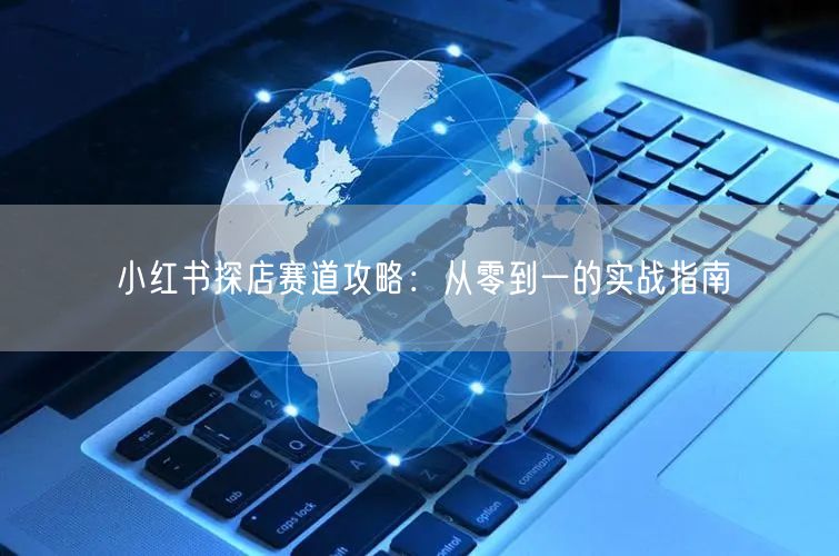 小红书探店赛道攻略：从零到一的实战指南