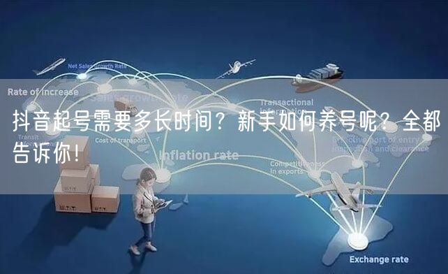 抖音起号需要多长时间？新手如何养号呢？全都告诉你！