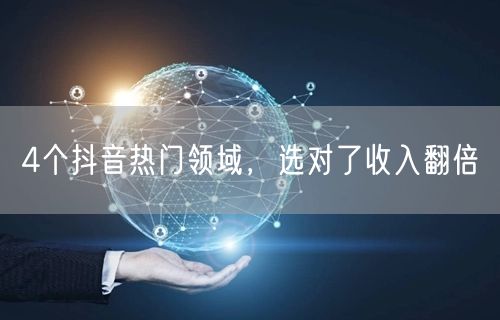 4个抖音热门领域，选对了收入翻倍