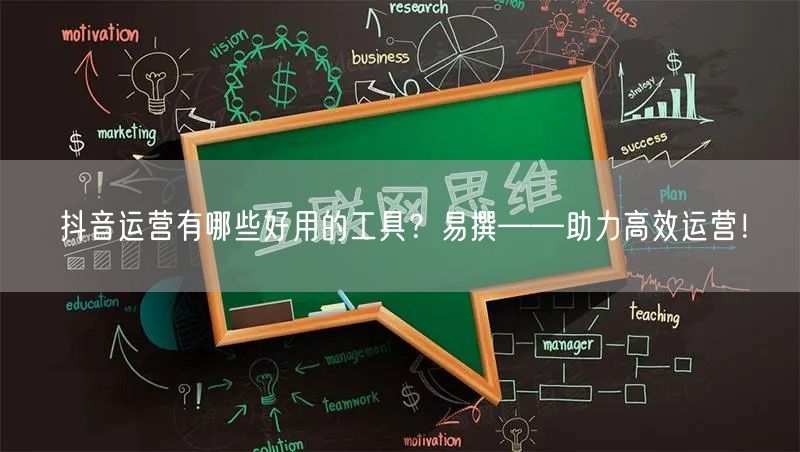 抖音运营有哪些好用的工具？易撰——助力高效运营！