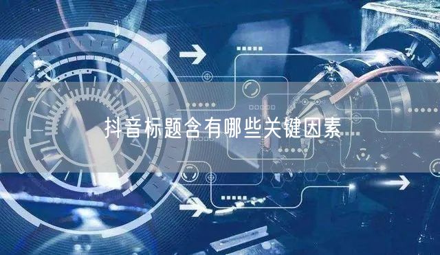 抖音标题含有哪些关键因素