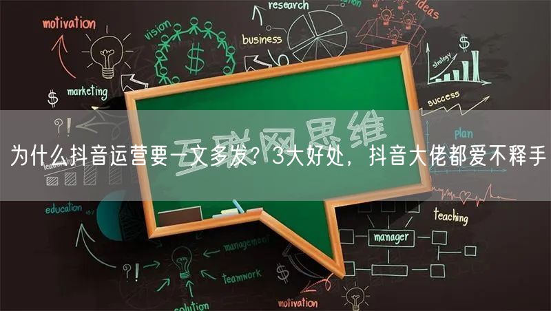 为什么抖音运营要一文多发？3大好处，抖音大佬都爱不释手