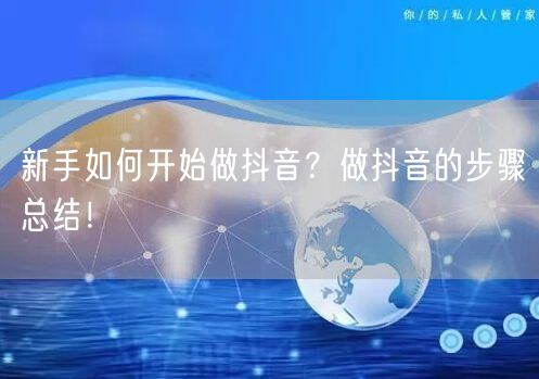 新手如何开始做抖音？做抖音的步骤总结！