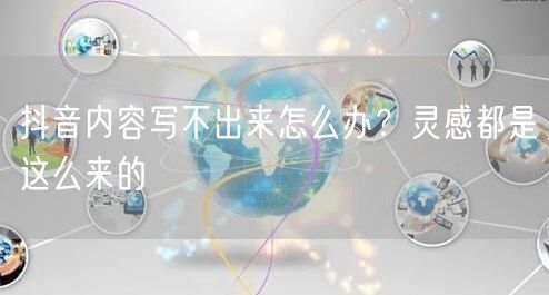 抖音内容写不出来怎么办？灵感都是这么来的