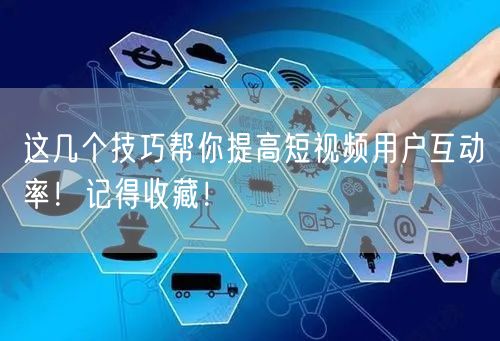 这几个技巧帮你提高短视频用户互动率！记得收藏！