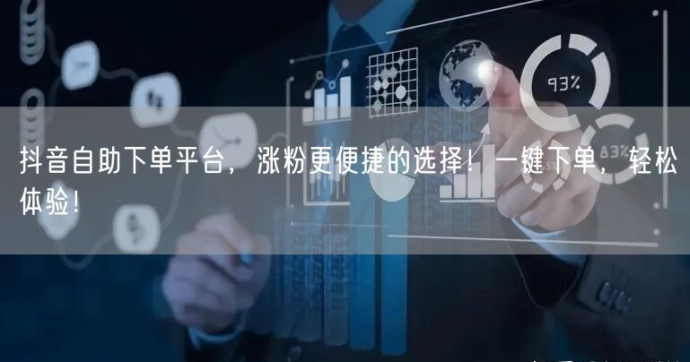 抖音自助下单平台,涨粉更便捷的选择!一键下单,轻松体验!