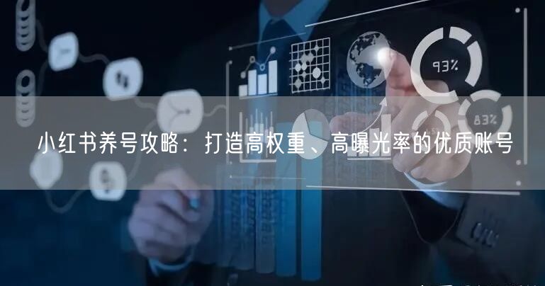 小红书养号攻略：打造高权重、高曝光率的优质账号