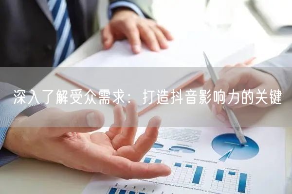 深入了解受众需求：打造抖音影响力的关键