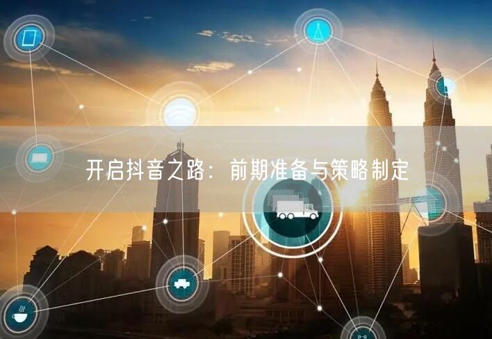 开启抖音之路：前期准备与策略制定