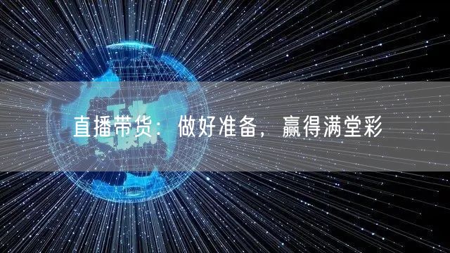 直播带货：做好准备，赢得满堂彩