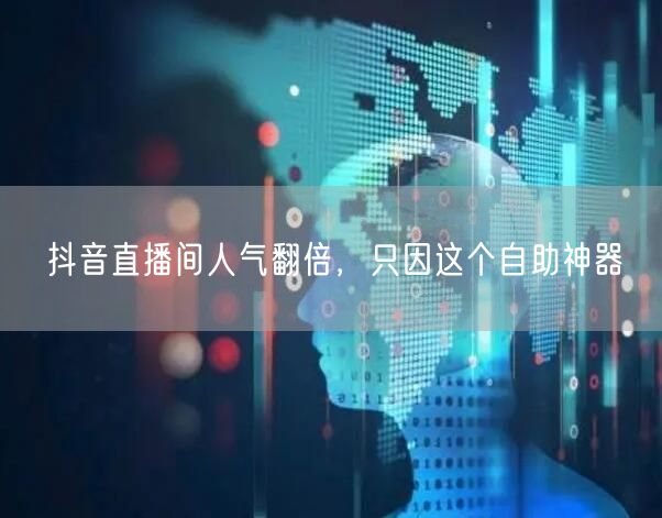 抖音直播间人气翻倍，只因这个自助神器