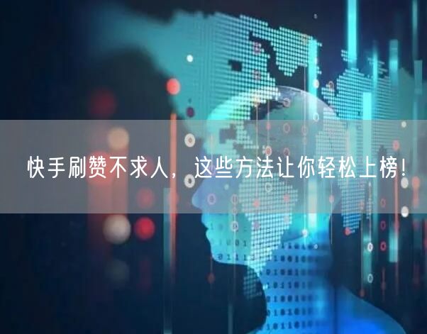 快手刷赞不求人，这些方法让你轻松上榜！