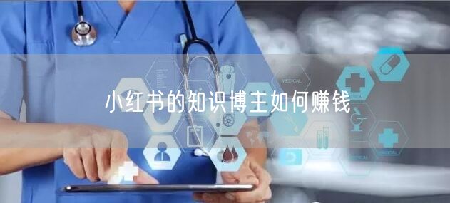 小红书的知识博主如何赚钱