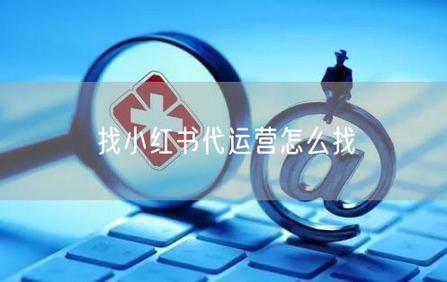 找小红书代运营怎么找