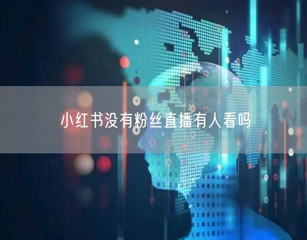 小红书没有粉丝直播有人看吗