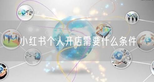 小红书个人开店需要什么条件