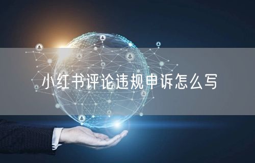 小红书评论违规申诉怎么写