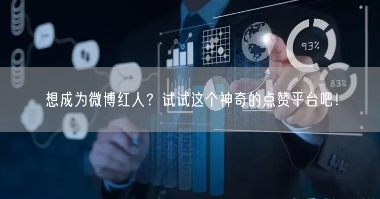 想成为微博红人？试试这个神奇的点赞平台吧！