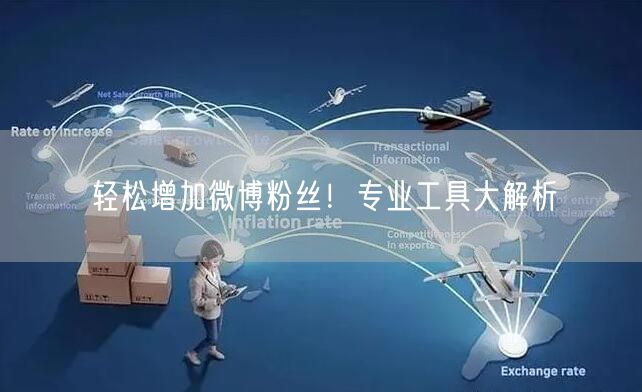 轻松增加微博粉丝！专业工具大解析