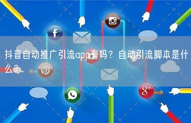抖音自动推广引流app有吗?自动引流脚本是什么?