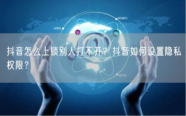 抖音怎么上锁别人打不开？抖音如何设置隐私权限？