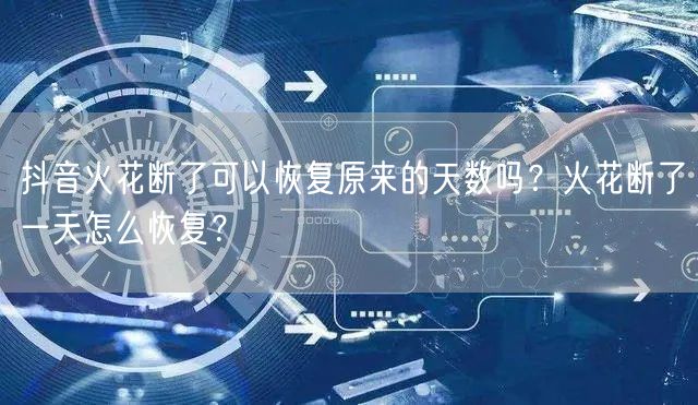抖音火花断了可以恢复原来的天数吗?火花断了一天怎么恢复?