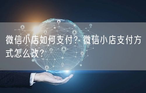 微信小店如何支付？微信小店支付方式怎么改？