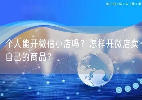 个人能开微信小店吗？怎样开微店卖自己的商品？