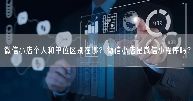 微信小店个人和单位区别在哪？微信小店是微信小程序吗？