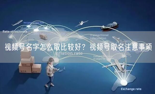视频号名字怎么取比较好？视频号取名注意事项