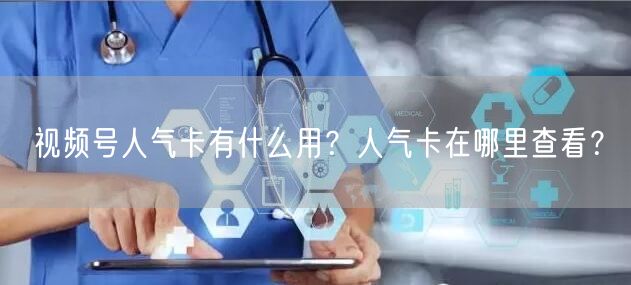 视频号人气卡有什么用？人气卡在哪里查看？