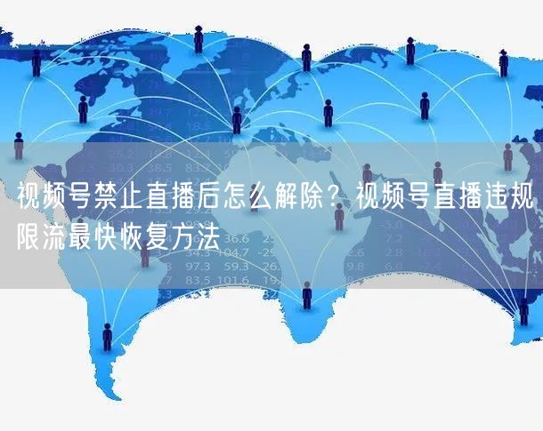 视频号禁止直播后怎么解除？视频号直播违规限流最快恢复方法