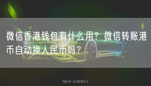微信香港钱包有什么用？微信转账港币自动换人民币吗？