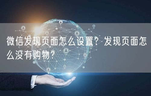 微信发现页面怎么设置？发现页面怎么没有购物？