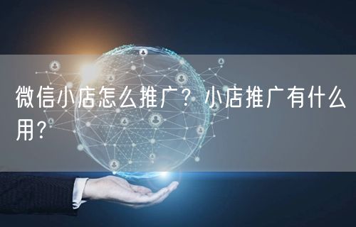 微信小店怎么推广？小店推广有什么用？