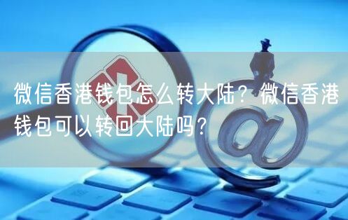 微信香港钱包怎么转大陆？微信香港钱包可以转回大陆吗？