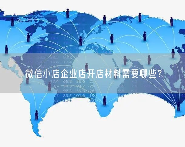 微信小店企业店开店材料需要哪些？