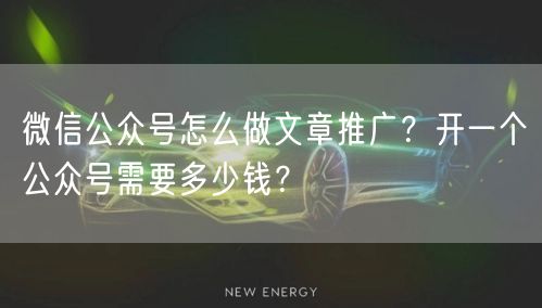 微信公众号怎么做文章推广？开一个公众号需要多少钱？
