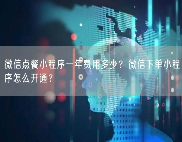 微信点餐小程序一年费用多少？微信下单小程序怎么开通？