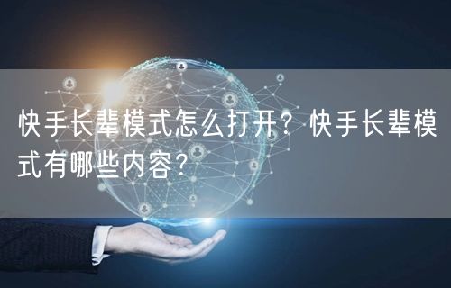 快手长辈模式怎么打开？快手长辈模式有哪些内容？