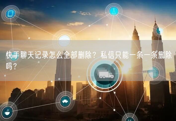 快手聊天记录怎么全部删除？私信只能一条一条删除吗？