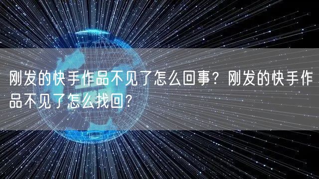 刚发的快手作品不见了怎么回事？刚发的快手作品不见了怎么找回？