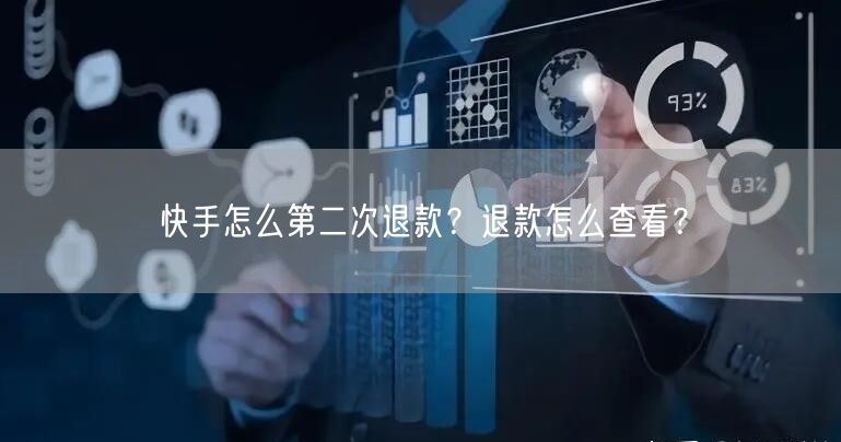 快手怎么第二次退款？退款怎么查看？