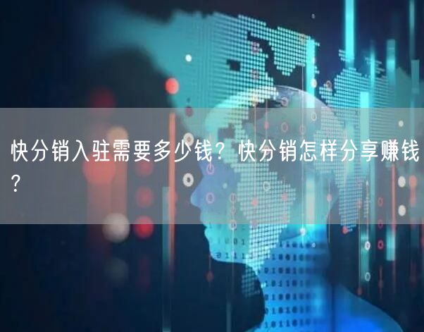 快分销入驻需要多少钱？快分销怎样分享赚钱？