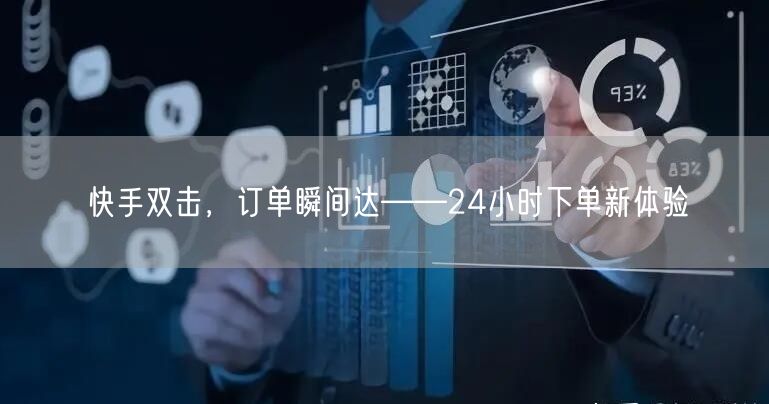 快手双击，订单瞬间达——24小时下单新体验