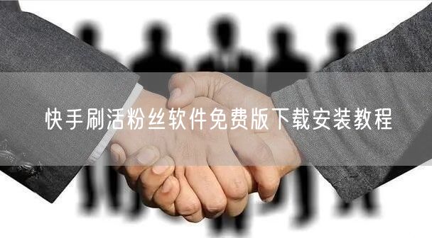 快手刷活粉丝软件免费版下载安装教程