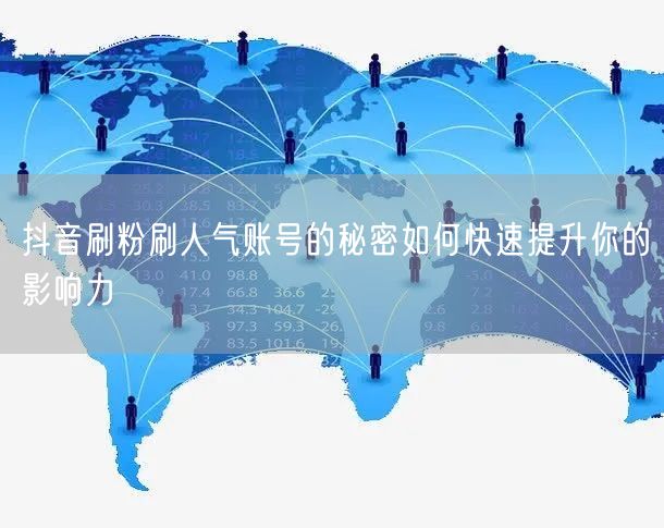 抖音刷粉刷人气账号的秘密如何快速提升你的影响力