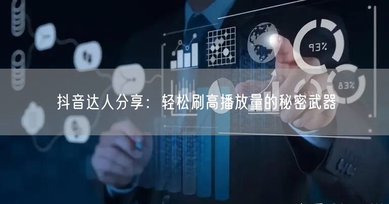 抖音达人分享：轻松刷高播放量的秘密武器
