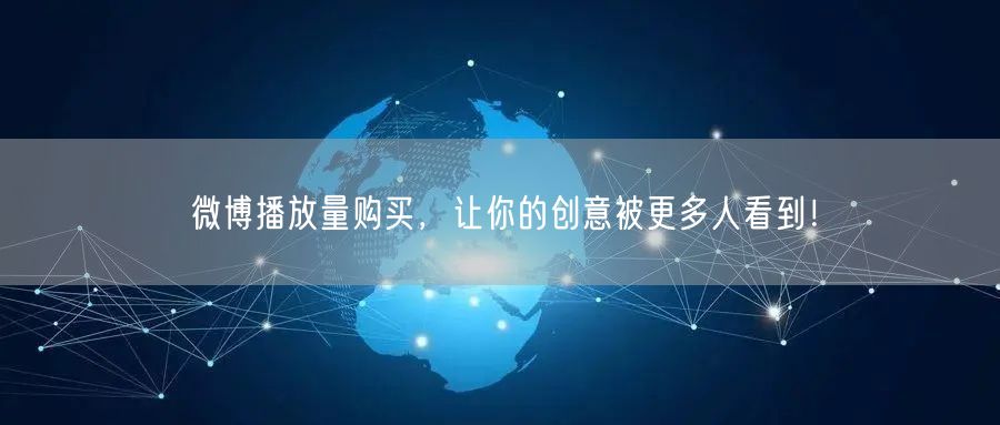 微博播放量购买，让你的创意被更多人看到！